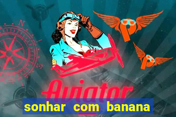 sonhar com banana no jogo do bicho